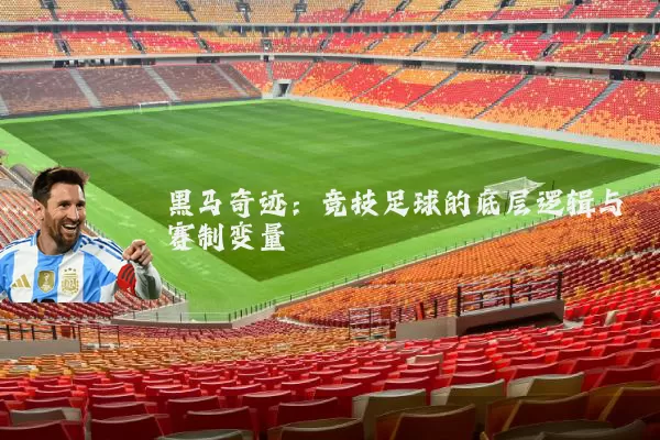 黑马奇迹:竞技足球的底层逻辑与赛制变量