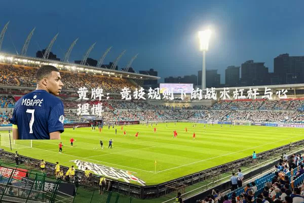 黄牌：竞技规则下的战术杠杆与心理博弈