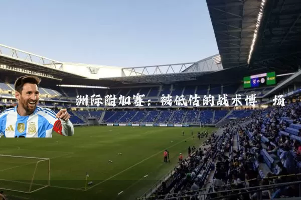 洲际附加赛:被低估的战术博弈场