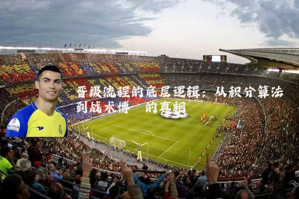 晋级流程的底层逻辑:从积分算法到战术博弈的真相