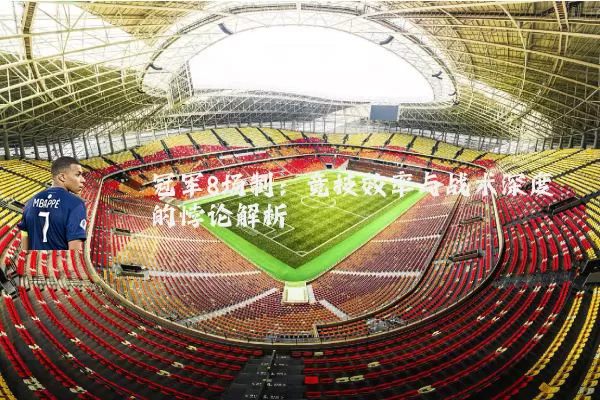 冠军8场制：竞技效率与战术深度的悖论解析