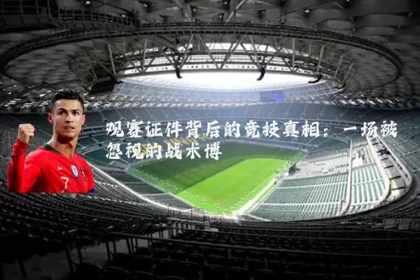 观赛证件背后的竞技真相：一场被忽视的战术博弈