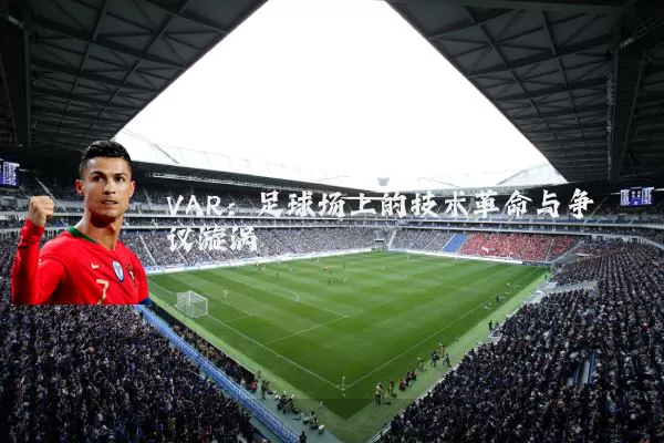 VAR:足球场上的技术革命与争议漩涡